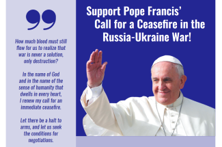 Support Pope Francis' Call for a Ceasefire in the Russia-Ukraine War! How much blood must still flow tor us to realize that war is never a solution, only destruction?  In the name of God  and in the name of the sense of humanity that dwells in every heart,  I renew my call for an immediate ceasefire.  Let there be a halt to arms, and let us seek the conditions tor negotiations. 